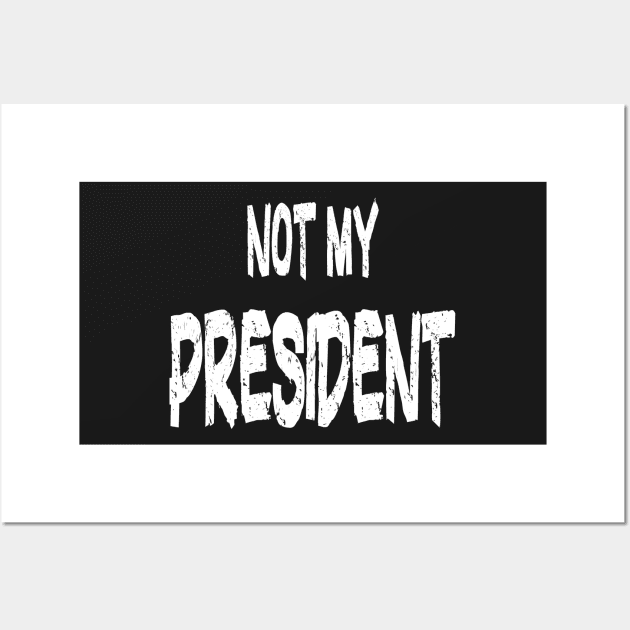 Not My President Essential Trump Supporters Wall Art by PlanetMonkey